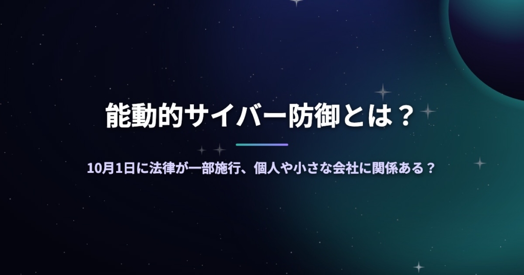 能動的サイバー防御とは？10月1日に法律が一部施行、個人や小さな会社に関係ある？