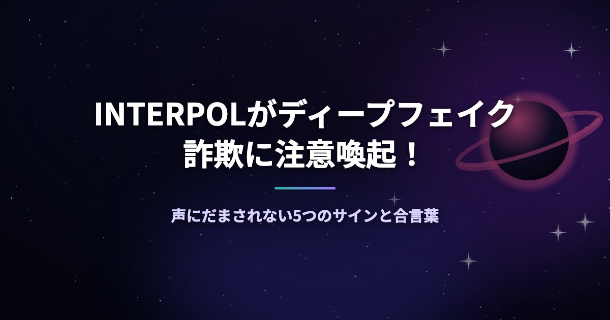 INTERPOLがディープフェイク詐欺に注意喚起！声にだまされない5つのサインと合言葉