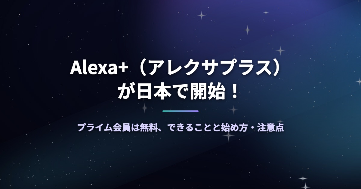 Alexa+（アレクサプラス）が日本で開始！プライム会員は無料、できることと始め方・注意点