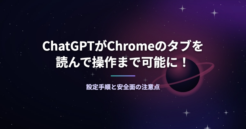 ChatGPTがChromeのタブを読んで操作まで可能に！設定手順と安全面の注意点