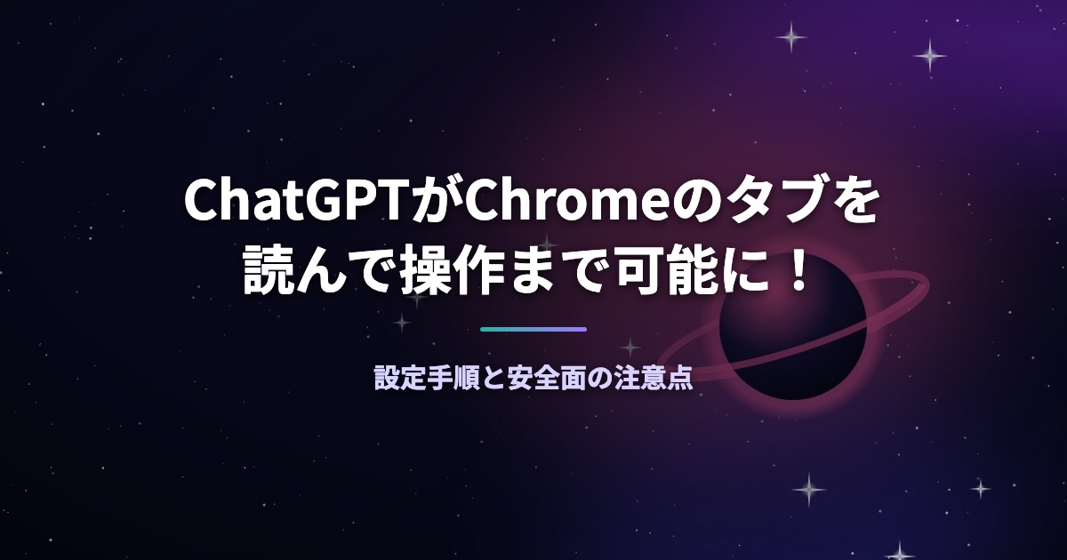 ChatGPTがChromeのタブを読んで操作まで可能に！設定手順と安全面の注意点