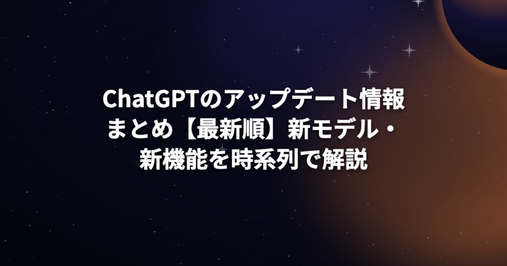 ChatGPTのアップデート情報まとめ【最新順】新モデル・新機能を時系列で解説