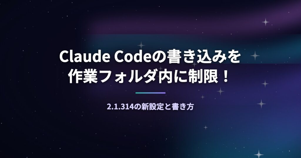 Claude Codeの書き込みを作業フォルダ内に制限！2.1.314の新設定と書き方