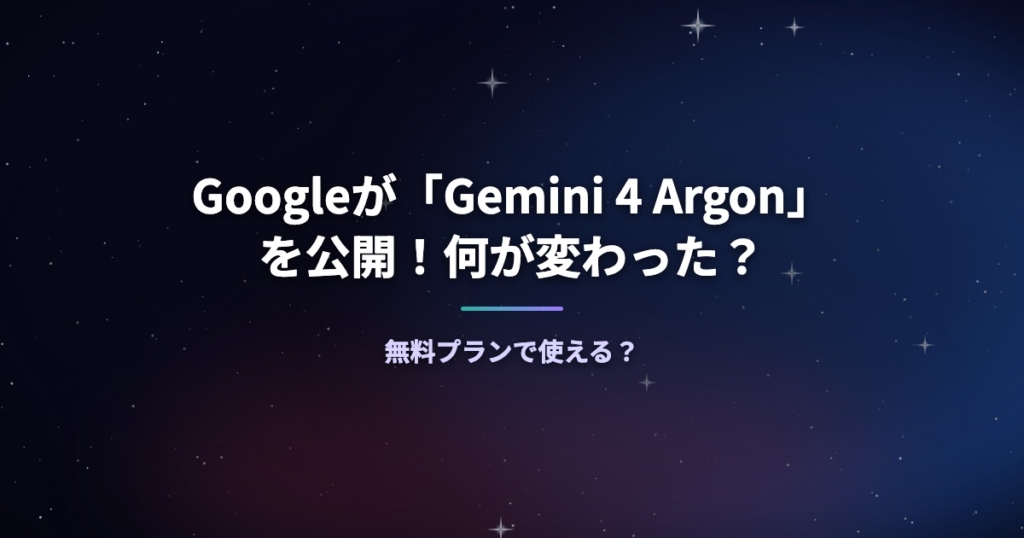 Googleが「Gemini 4 Argon」を公開！何が変わった？無料プランで使える？