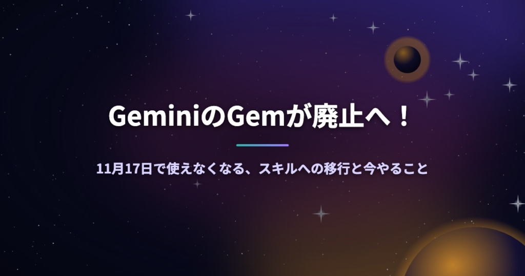 GeminiのGemが廃止へ！11月17日で使えなくなる、スキルへの移行と今やること