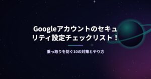 Googleアカウントのセキュリティ設定チェックリスト！乗っ取りを防ぐ10の対策とやり方
