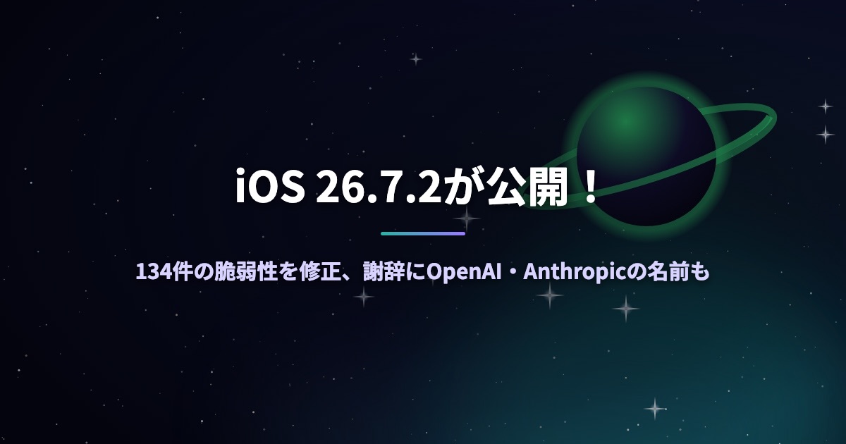 iOS 26.7.2が公開！134件の脆弱性を修正、謝辞にOpenAI・Anthropicの名前も