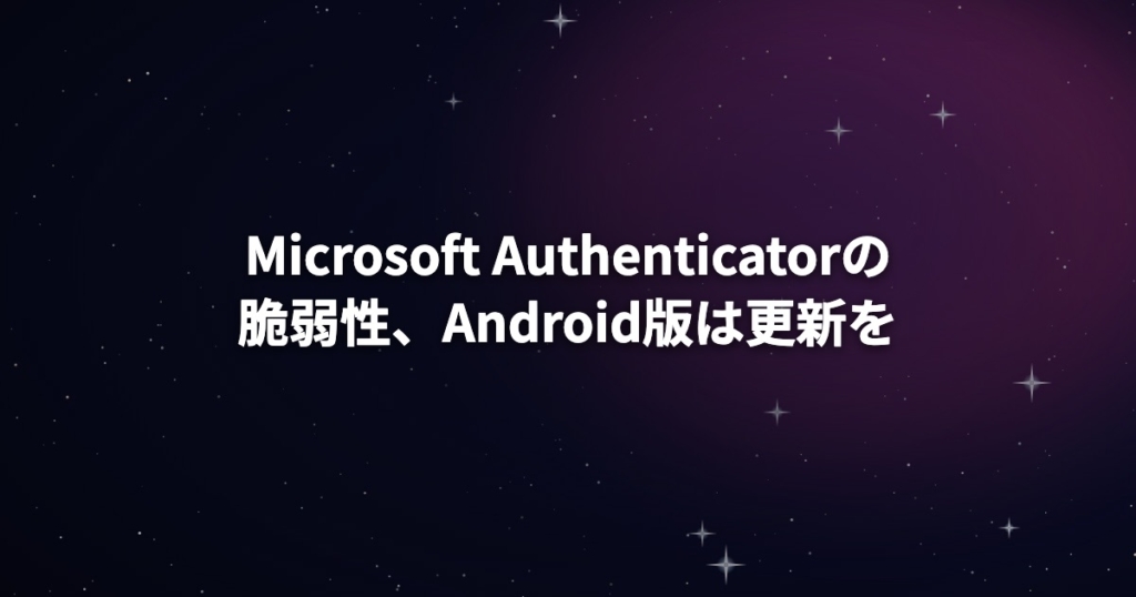Microsoft Authenticatorの脆弱性、Android版は更新を