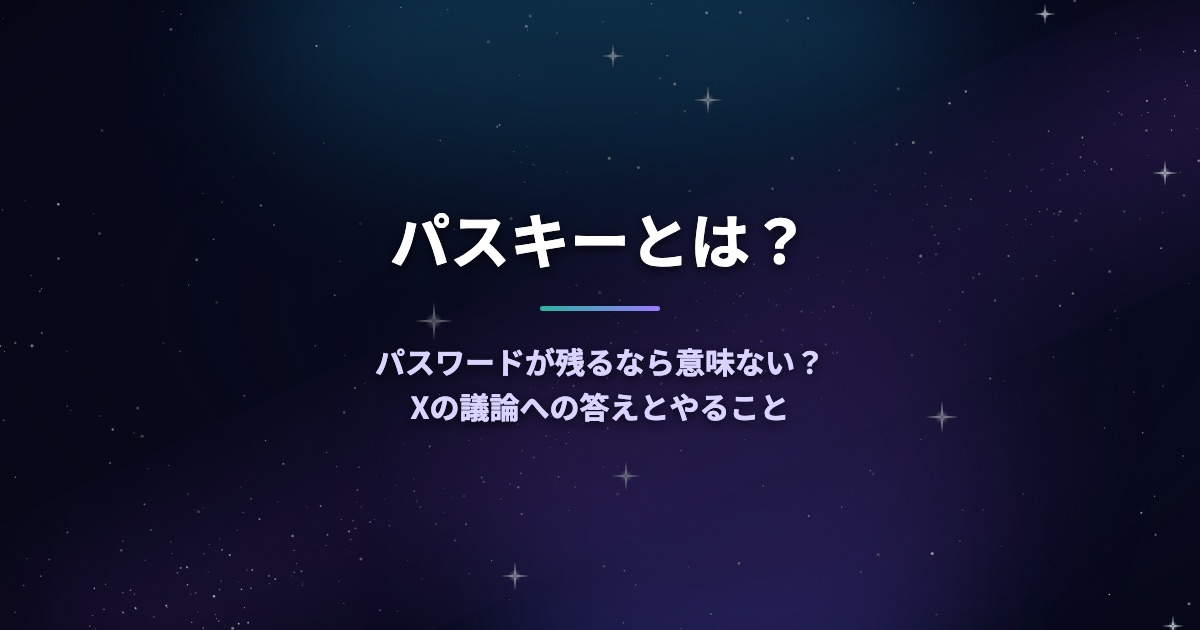 パスキーとは?パスワードが残るなら意味ない?Xの議論への答えとやること